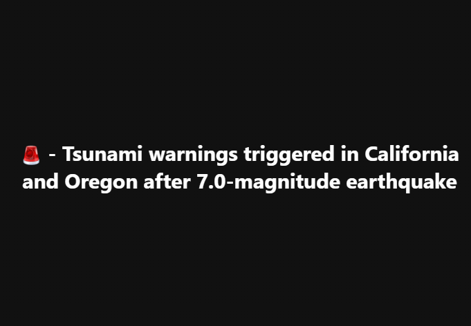 Tsunami warnings triggered in California and Oregon after 7.0-magnitude earthquake