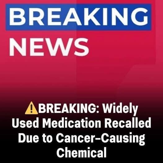 FDA Issues Urgent Nationwide Recall for a Widely Used Medication After Discovery of Dangerous Cancer-Causing Chemical — Millions of Patients Advised to Stop Use Immediately and Seek Alternatives to Protect Their Health