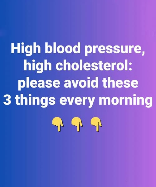 High blood pressure, high cholesterol: please avoid these 3 things every morning