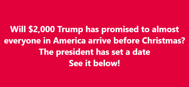 Will $2,000 Trump has promised to almost everyone in America arrive before Christmas? The president has set a date
