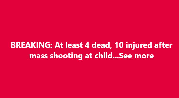 BREAKING: At least 4 dead, 10 injured after mass shooting at child…See more