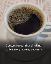 Doctors reveal that drinking coffee every morning causes… Check 1st comment