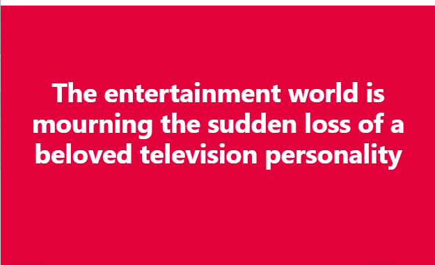 The entertainment world is mourning the sudden loss of a beloved television personality